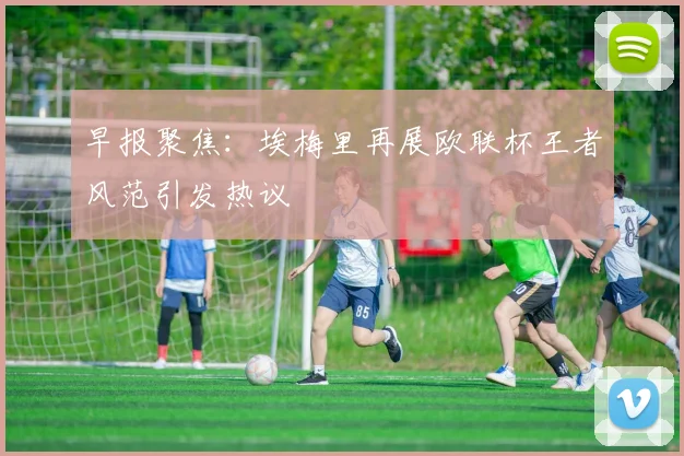 早报聚焦：埃梅里再展欧联杯王者风范引发热议