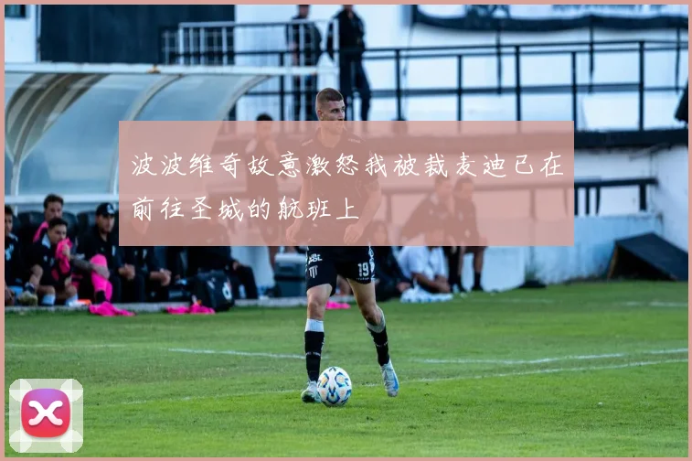 波波维奇故意激怒我被裁麦迪已在前往圣城的航班上