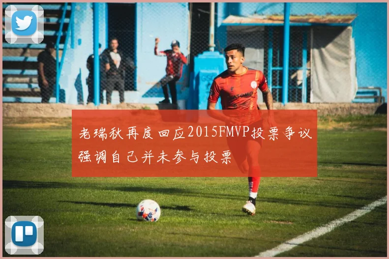 老瑞秋再度回应2015FMVP投票争议强调自己并未参与投票